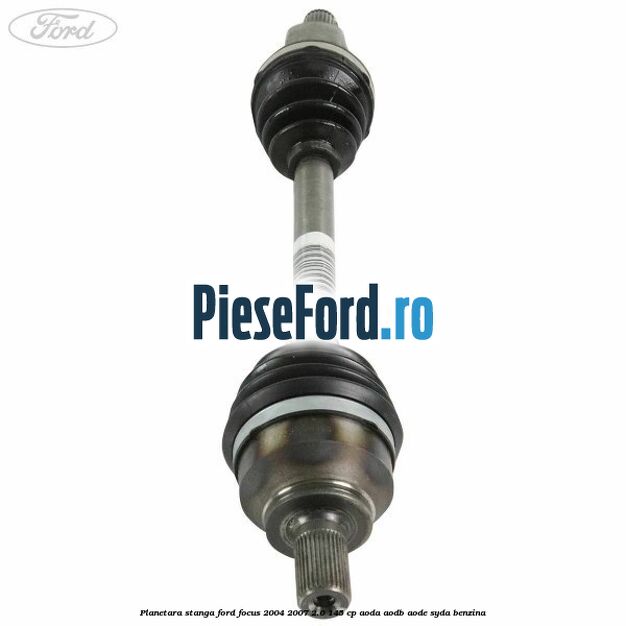 Planetara stanga Ford Focus 2004-2007 2.0 145 cp AODA, AODB, AODE, SYDA benzina