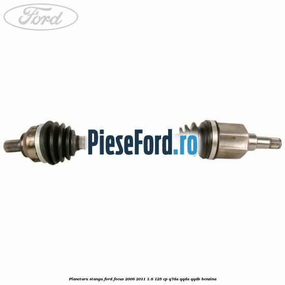 Planetara stanga Ford Focus 2008-2011 1.8 125 cp Q7DA, QQDA, QQDB benzina