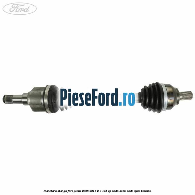 Planetara stanga Ford Focus 2008-2011 2.0 145 cp AODA, AODB, AODE, SYDA benzina