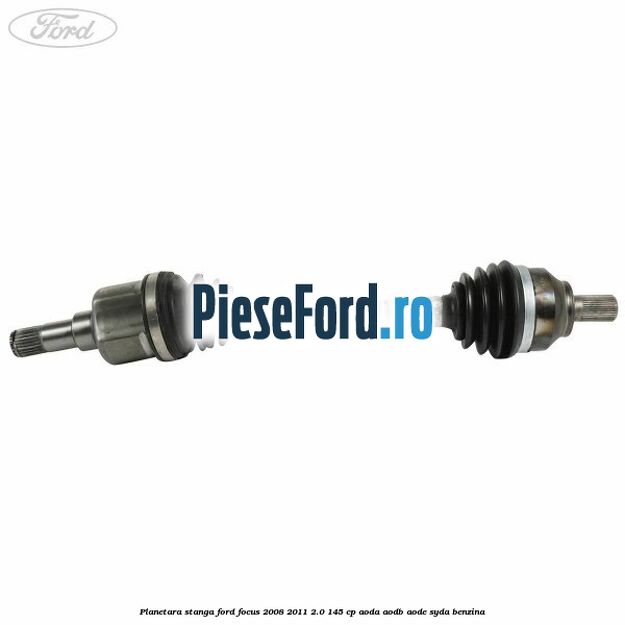 Planetara stanga Ford Focus 2008-2011 2.0 145 cp AODA, AODB, AODE, SYDA benzina