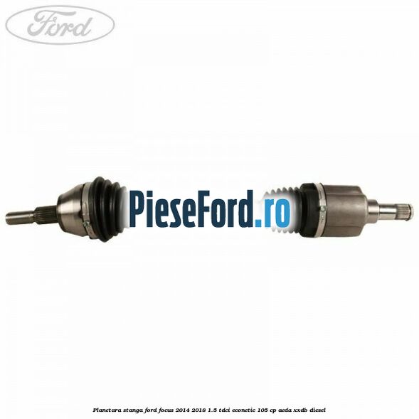 Planetara stanga Ford Focus 2014-2018 1.5 TDCi ECOnetic 105 cp Planetara stanga Ford Focus 2014-2018 1.5 TDCi ECOnetic 105 cp AEDA, XXDB diesel