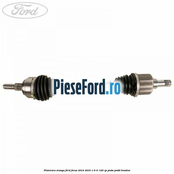 Planetara stanga Ford Focus 2014-2018 1.6 Ti 125 cp PNDA, PNDD benzina