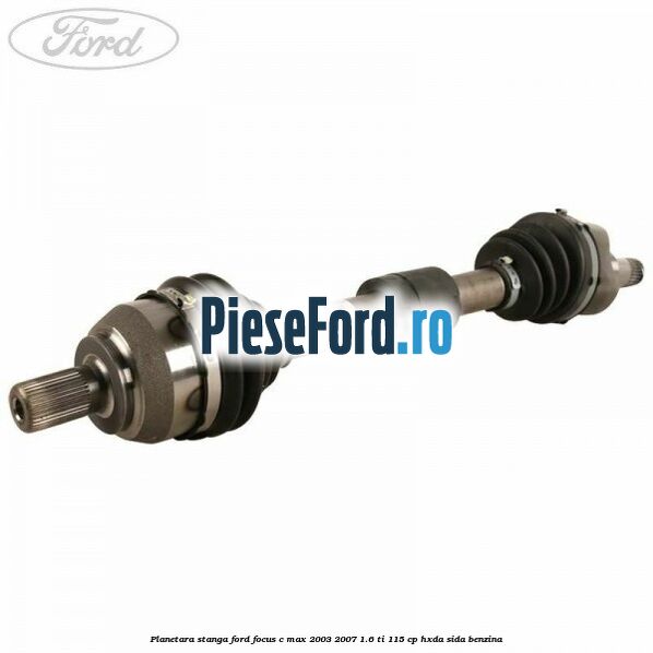 Planetara stanga Ford Focus C-Max 2003-2007 1.6 Ti 115 cp HXDA, SIDA benzina
