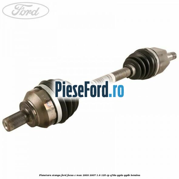 Planetara stanga Ford Focus C-Max 2003-2007 1.8 125 cp Q7DA, QQDA, QQDB benzina