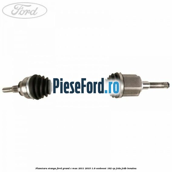 Planetara stanga Ford Grand C-Max 2011-2015 1.6 EcoBoost 182 cp JTDA, JTDB benzina