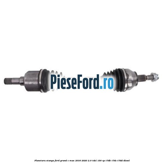 Planetara stanga Ford Grand C-Max 2016-2020 2.0 TDCi 150 cp T7DB, T7DC, T7DD diesel