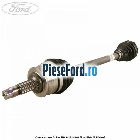 Planetara stanga Ford Ka 2009-2016 1.3 TDCi 75 cp 169A1000, FD4 diesel
