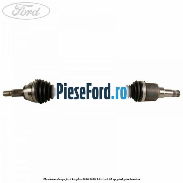 Planetara stanga Ford Ka plus 2016-2018 1.2 Ti-VCT 85 cp YSKD, YSKE benzina