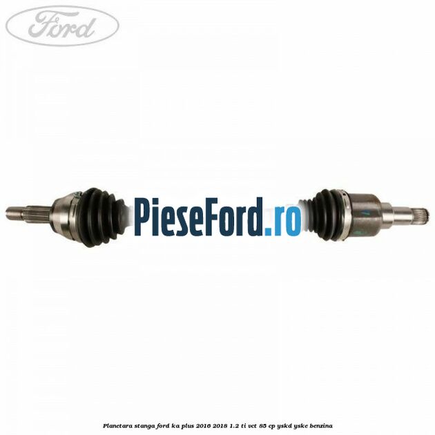Planetara stanga Ford Ka plus 2016-2018 1.2 Ti-VCT 85 cp YSKD, YSKE benzina