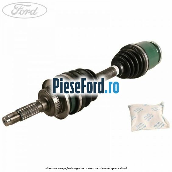 Planetara stanga Ford Ranger 2002-2006 2.5 TD 4x4 84 cp WL-T diesel