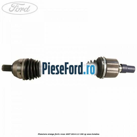 Planetara stanga Ford S-Max 2007-2014 2.3 160 cp SEWA benzina