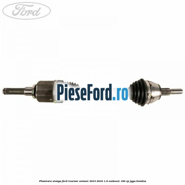 Planetara stanga Ford Tourneo Connect 2013-2018 1.6 EcoBoost 150 cp JQGA benzina