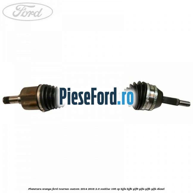 Planetara stanga Ford Tourneo Custom 2014-2018 2.0 EcoBlue 105 cp BJFA, BJFB, YLF6, YLFA, YLFB, YLFS diesel