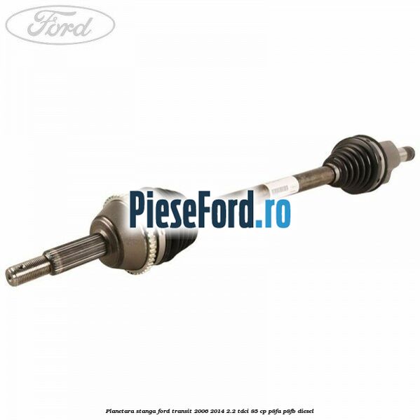 Planetara stanga Ford Transit 2006-2014 2.2 TDCi 85 cp P8FA, P8FB diesel