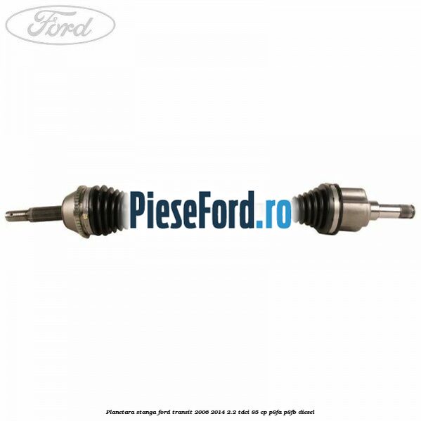 Planetara stanga Ford Transit 2006-2014 2.2 TDCi 85 cp P8FA, P8FB diesel
