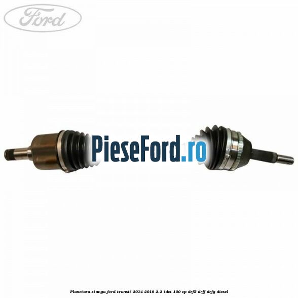 Planetara stanga Ford Transit 2014-2018 2.2 TDCi 100 cp DRF5, DRFF, DRFG diesel