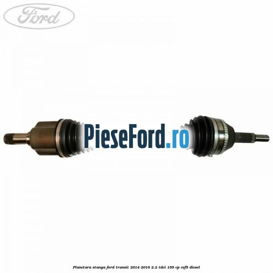 Planetara stanga Ford Transit 2014-2018 2.2 TDCi 155 cp CVF5 diesel