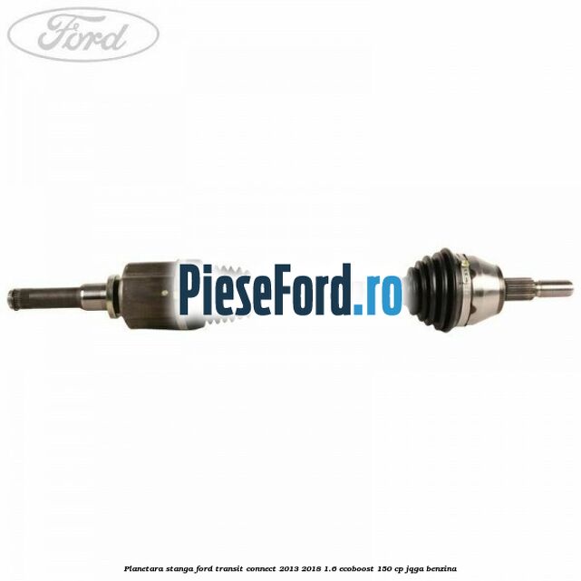 Planetara stanga Ford Transit Connect 2013-2018 1.6 EcoBoost 150 cp JQGA benzina