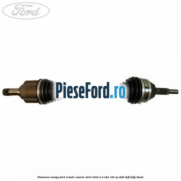 Planetara stanga Ford Transit Custom 2014-2018 2.2 TDCi 100 cp DRF4, DRFF, DRFG diesel