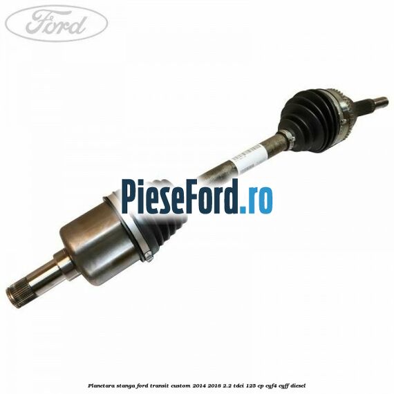 Planetara stanga Ford Transit Custom 2014-2018 2.2 TDCi 125 cp