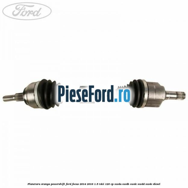 Planetara stanga, Powershift Ford Focus 2014-2018 1.5 TDCi 120 cp XWDA, XWDB, XWDC, XWDD, XWDE diesel