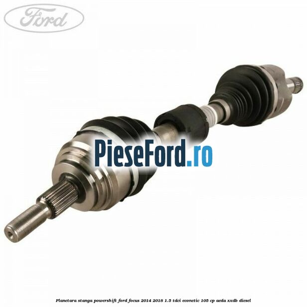 Planetara stanga, Powershift Ford Focus 2014-2018 1.5 TDCi ECOnetic 105 cp AEDA, XXDB diesel