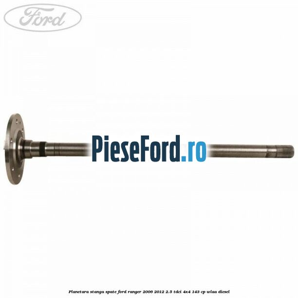 Planetara stanga spate Ford Ranger 2006-2012 2.5 TDCi 4x4 143 cp WLAA diesel