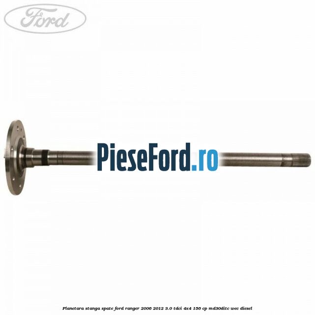 Planetara stanga spate Ford Ranger 2006-2012 3.0 TDCi 4x4 156 cp MD30DITC, WEC diesel