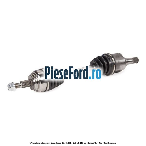 Planetara stanga ST Ford Focus 2011-2014 2.0 ST 250 cp R9DA, R9DB, R9DC, R9DD benzina