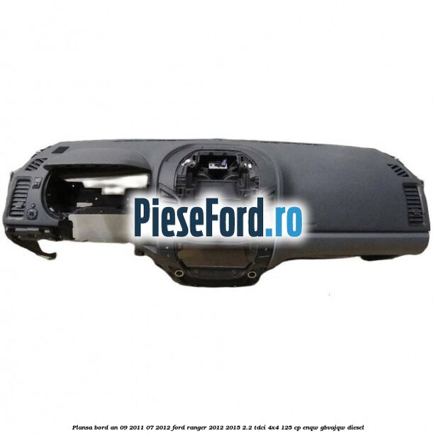 Plansa bord an 09/2011-07/2012 Ford Ranger 2012-2015 2.2 TDCi 4x4 125 cp ENQW, GBVAJQW diesel