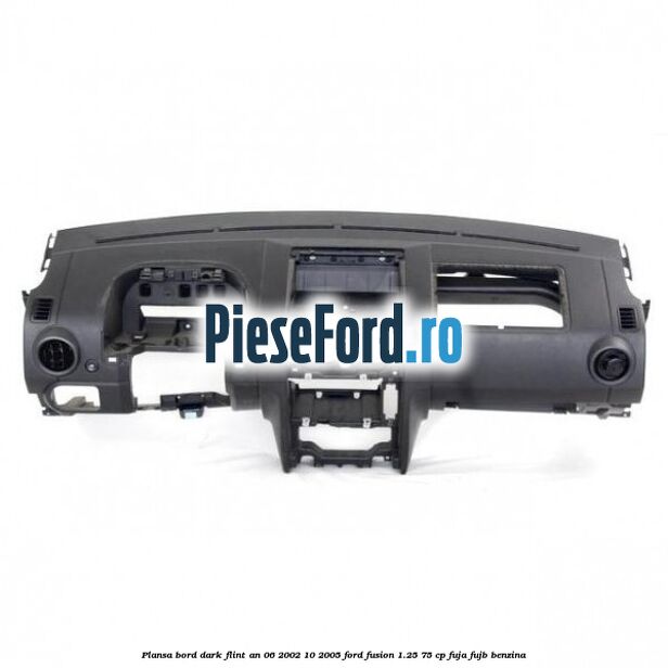 Plansa bord dark flint an 06/2002-10/2005 Ford Fusion 1.25 75 cp FUJA, FUJB benzina