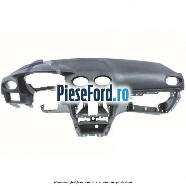 Plansa bord Ford Focus 2008-2011 2.0 TDCi 110 cp IXDA diesel