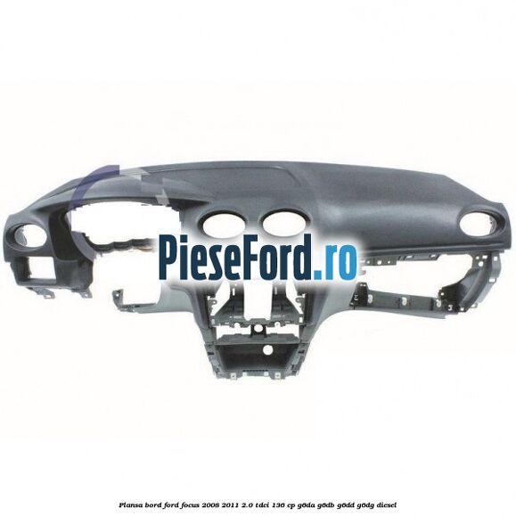 Plansa bord Ford Focus 2008-2011 2.0 TDCi 136 cp G6DA, G6DB, G6DD, G6DG diesel
