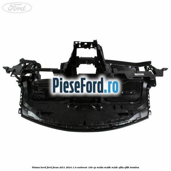 Plansa bord Ford Focus 2011-2014 1.0 EcoBoost 100 cp M2DA, M2DB, M2DC, SFDA, SFDB benzina