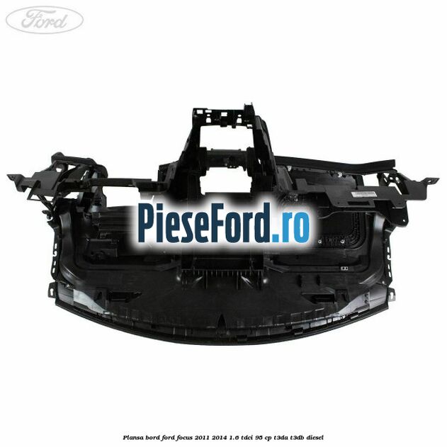 Plansa bord Ford Focus 2011-2014 1.6 TDCi 95 cp Plansa bord Ford Focus 2011-2014 1.6 TDCi 95 cp T3DA, T3DB diesel