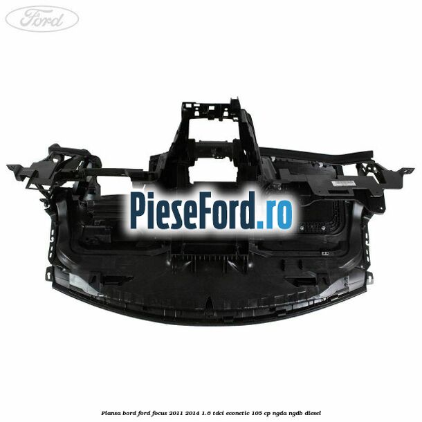 Plansa bord Ford Focus 2011-2014 1.6 TDCi ECOnetic 105 cp NGDA, NGDB diesel