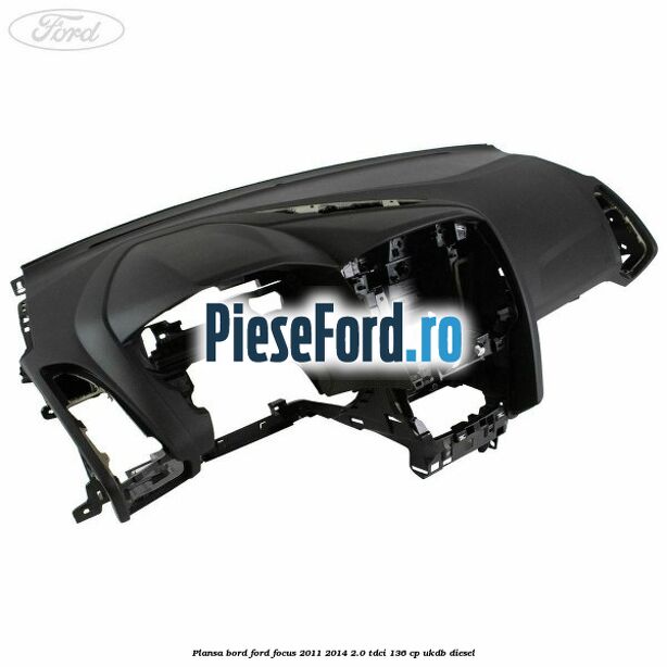 Plansa bord Ford Focus 2011-2014 2.0 TDCi 136 cp UKDB diesel