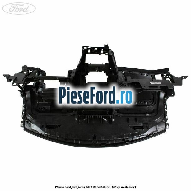 Plansa bord Ford Focus 2011-2014 2.0 TDCi 136 cp UKDB diesel