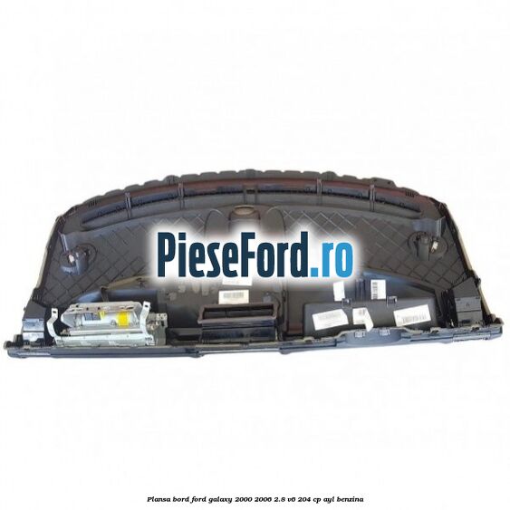 Plansa bord Ford Galaxy 2000-2006 2.8 V6 204 cp AYL benzina