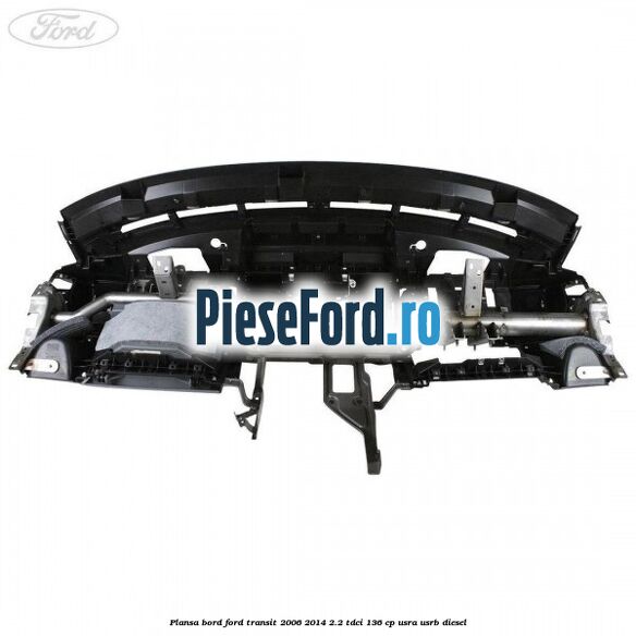 Plansa bord Ford Transit 2006-2014 2.2 TDCi 136 cp Plansa bord Ford Transit 2006-2014 2.2 TDCi 136 cp USRA, USRB diesel