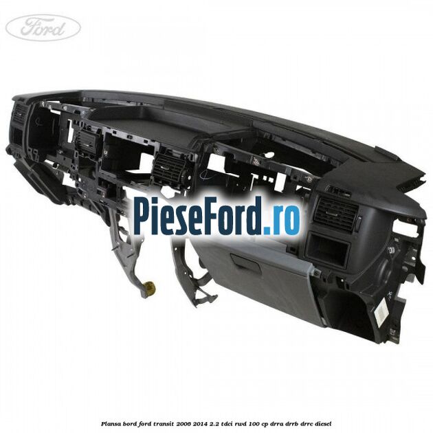 Plansa bord Ford Transit 2006-2014 2.2 TDCi RWD 100 cp Plansa bord Ford Transit 2006-2014 2.2 TDCi RWD 100 cp DRRA, DRRB, DRRC diesel