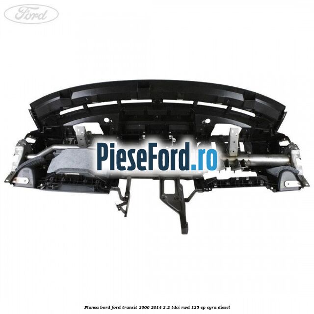 Plansa bord Ford Transit 2006-2014 2.2 TDCi RWD 125 cp Plansa bord Ford Transit 2006-2014 2.2 TDCi RWD 125 cp CYRA diesel