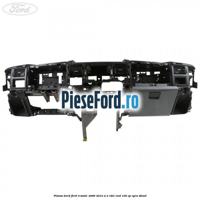 Plansa bord Ford Transit 2006-2014 2.2 TDCi RWD 125 cp Plansa bord Ford Transit 2006-2014 2.2 TDCi RWD 125 cp CYRA diesel