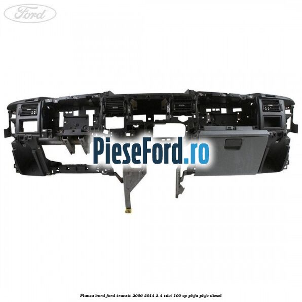 Plansa bord Ford Transit 2006-2014 2.4 TDCi 100 cp PHFA, PHFC diesel