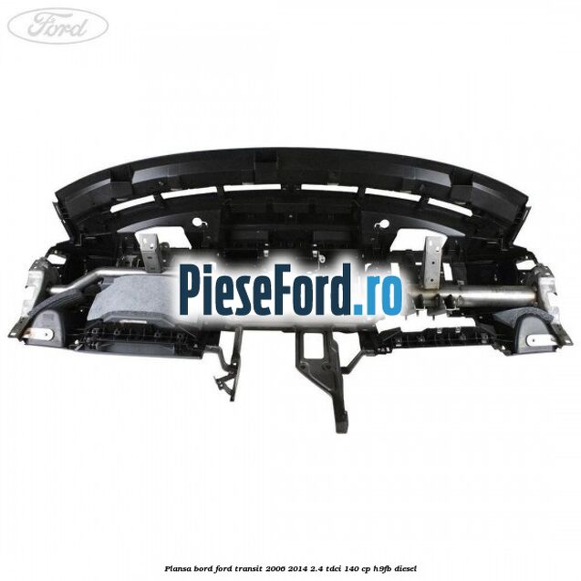 Plansa bord Ford Transit 2006-2014 2.4 TDCi 140 cp H9FB diesel