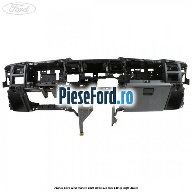 Plansa bord Ford Transit 2006-2014 2.4 TDCi 140 cp H9FB diesel
