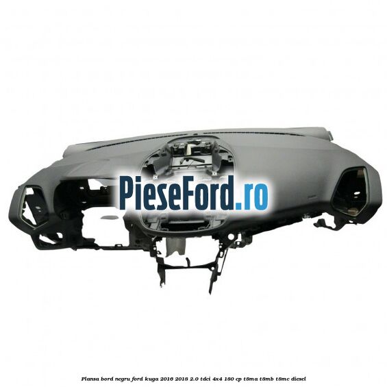 Plansa bord, negru Ford Kuga 2016-2018 2.0 TDCi 4x4 180 cp T8MA, T8MB, T8MC diesel