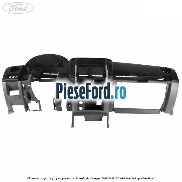 Plansa bord Sports Grey cu placuta serie sasiu Ford Ranger 2006-2012 2.5 TDCi 4x4 143 cp WLAA diesel