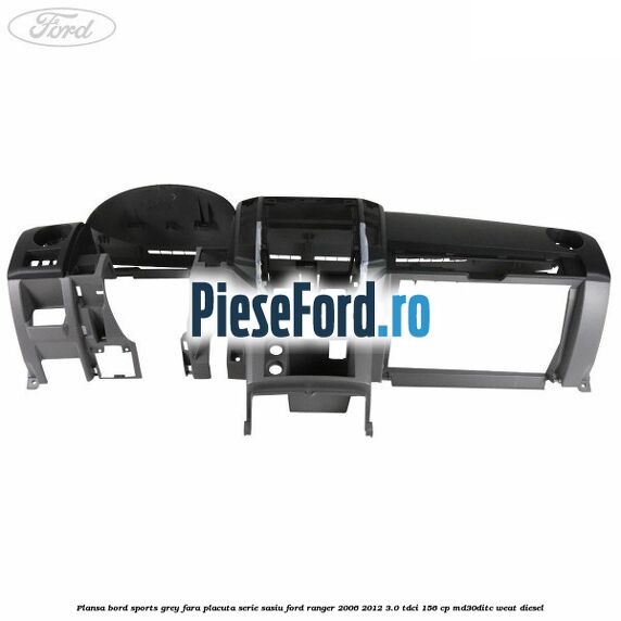Plansa bord Sports Grey fara placuta serie sasiu Ford Ranger 2006-2012 3.0 TDCi 156 cp MD30DITC, WEAT diesel