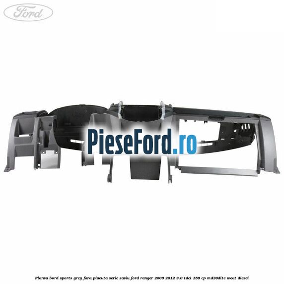 Plansa bord Sports Grey fara placuta serie sasiu Ford Ranger 2006-2012 3.0 TDCi 156 cp MD30DITC, WEAT diesel